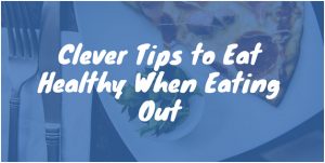 Clever Tips to Eat Healthy When Eating Out