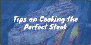 Tips on Cooking the Perfect Steak