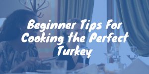 Beginner Tips For Cooking the Perfect Turkey